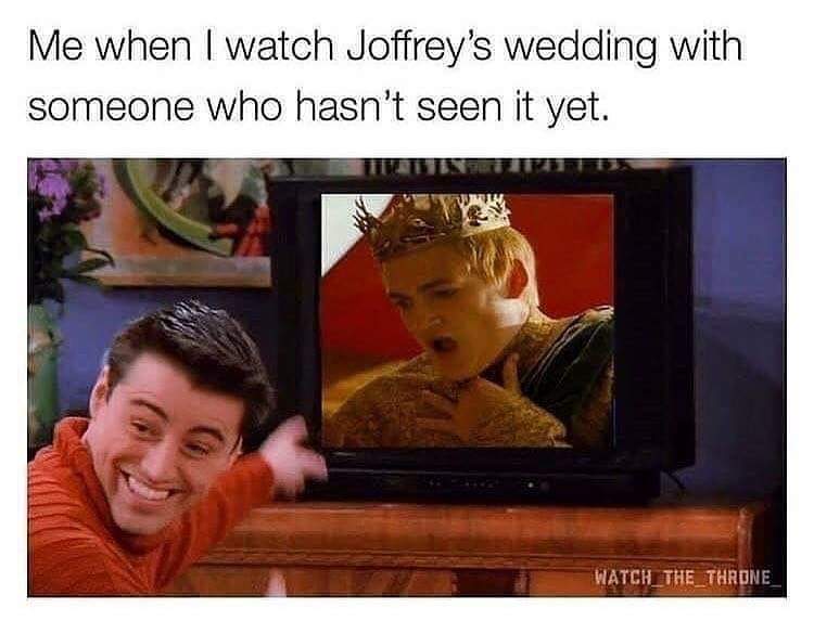 me when i watch joffrey's wedding - Me when I watch Joffrey's wedding with someone who hasn't seen it yet. Watch The Throne