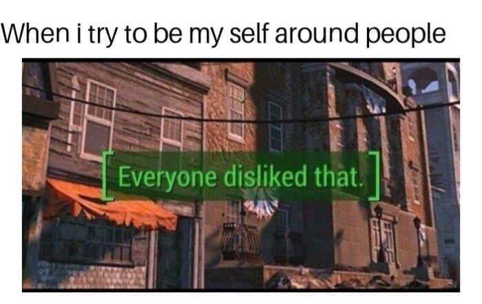 fallout everyone disliked that meme - When i try to be my self around people Everyone disd that.