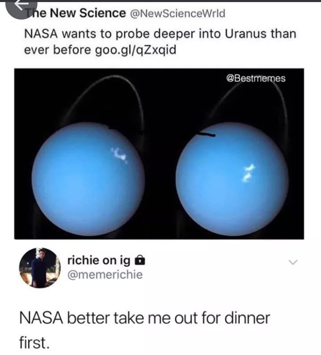 dank meme about NASA - The New Science Nasa wants to probe deeper into Uranus than ever before goo.glqZxqid richie richie on ig @ Nasa better take me out for dinner first.