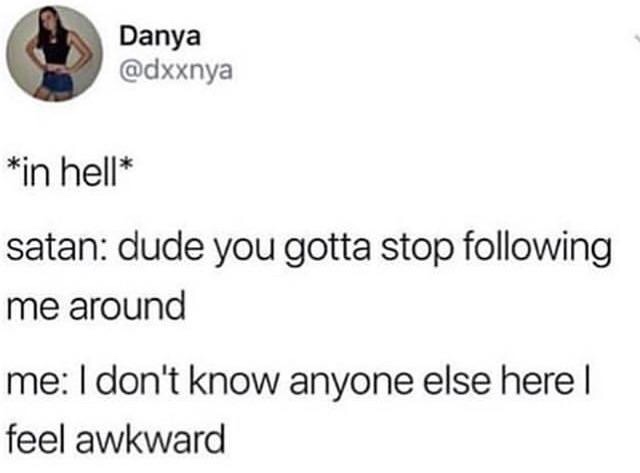 dank meme about document - Danya in hell satan dude you gotta stop ing me around me I don't know anyone else here | feel awkward
