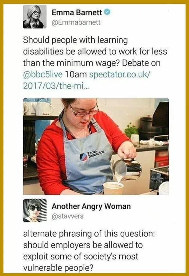dank meme about Minimum wage - Emma Barnett Should people with learning disabilities be allowed to work for less than the minimum wage? Debate on 10am spectator.co.uk 201703themi... Another Angry Woman alternate phrasing of this question should employers 