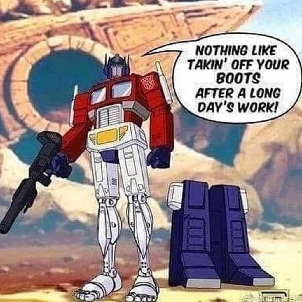 funny meme of cursed transformers - Nothing Takin' Off Your Boots After A Long Day'S Work!