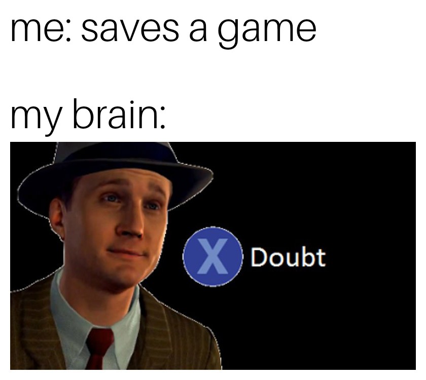 doubt meme - me saves a game my brain Doubt