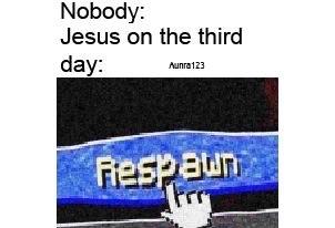 Meme - Nobody Jesus on the third day Aunra123 Respawn