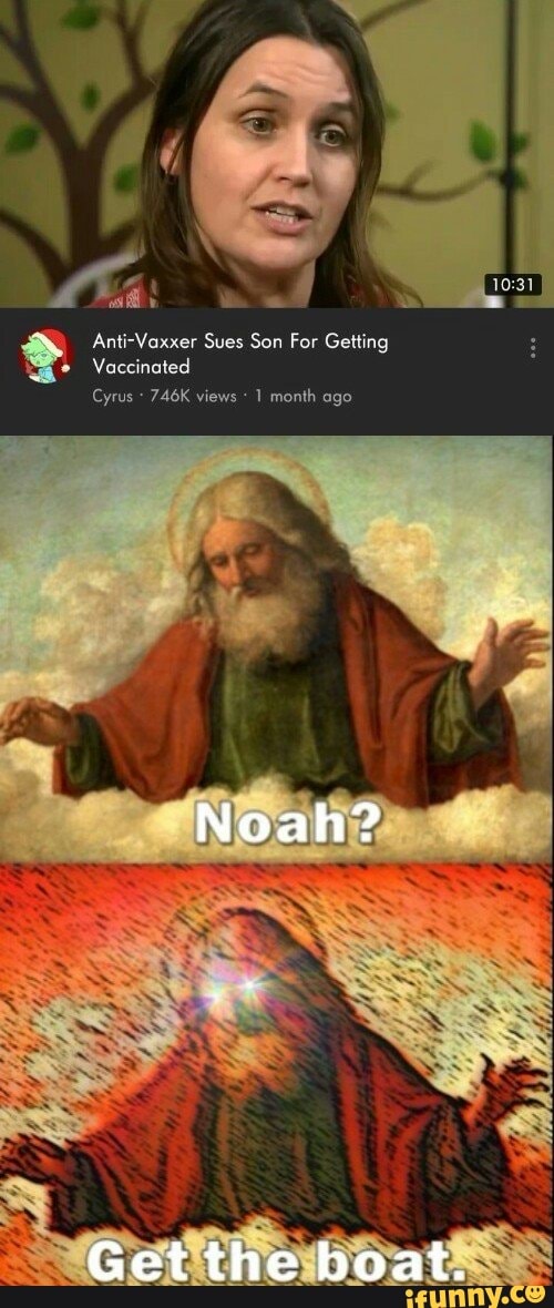 god watching over us - AntiVaxxer Sues Son For Getting Vaccinated Cyrus views 1 month ago Noah? Get the boat. ifunny.co