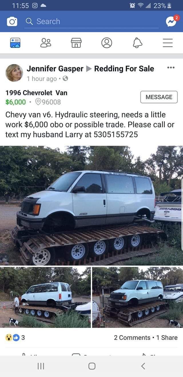 dank fire meme of @ 23% 0 O Q Search 5 Jennifer Gasper 1 hour ago . Redding For Sale .. 1996 Chevrolet Van Message $6,000 96008 Chevy van v6. Hydraulic steering, needs a little work $6,000 obo or possible trade. Please call or text my husband Larry at 530