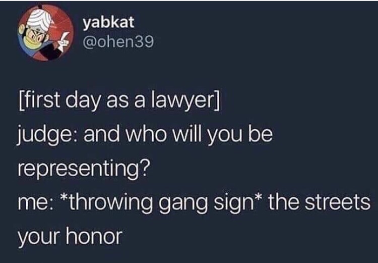 dank meme of presentation - yabkat Po 5 39 first day as a lawyer judge and who will you be representing? me throwing gang sign the streets your honor