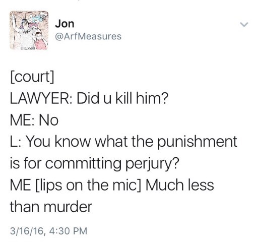 dank meme of Lawyer - Jon Jon Measures court Lawyer Did u kill him? Me No L You know what the punishment is for committing perjury? Me lips on the mic Much less than murder 31616,