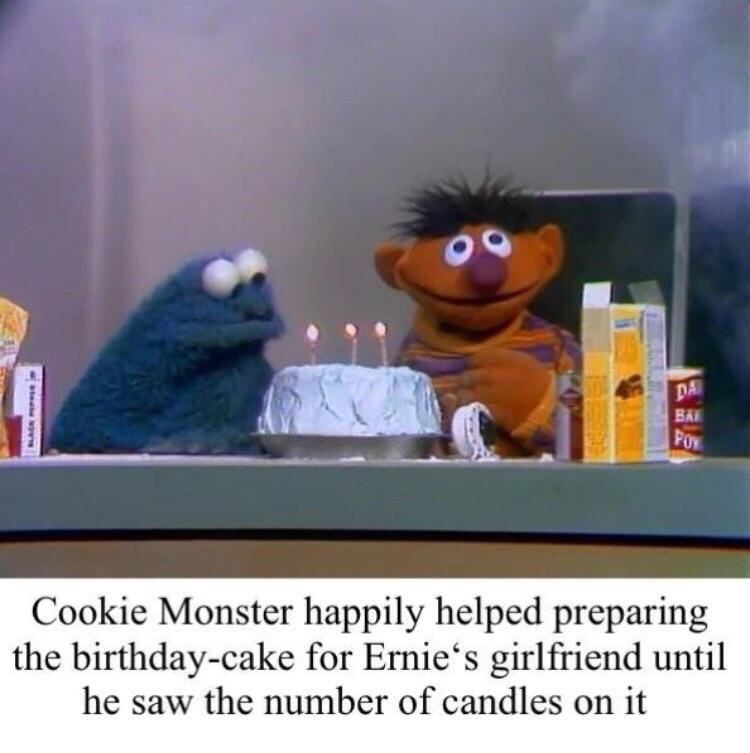 ernie memes - oo Cookie Monster happily helped preparing the birthdaycake for Ernie's girlfriend until he saw the number of candles on it