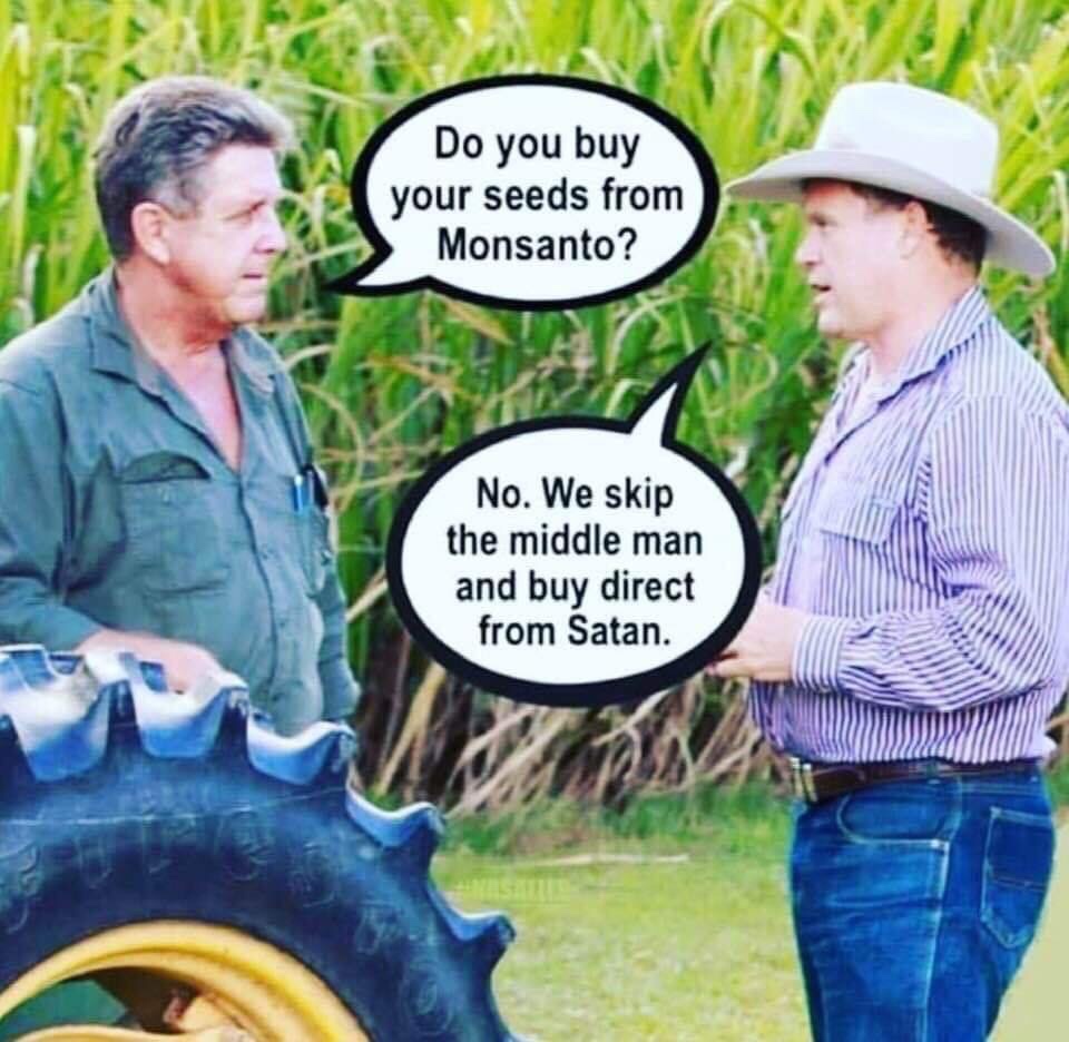 tree - Do you buy your seeds from Monsanto? No. We skip the middle man and buy direct from Satan.