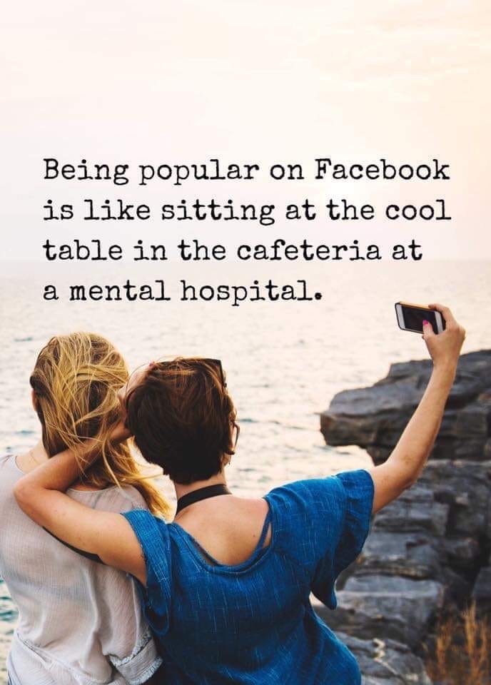 Selfie - Being popular on Facebook is sitting at the cool table in the cafeteria at a mental hospital.