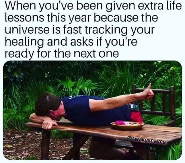 signs from the universe meme - When you've been given extra life lessons this year because the universe is fast tracking your healing and asks if you're ready for the next one