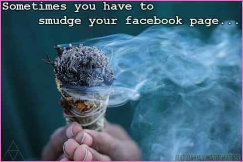 burning sage - Sometimes you have to smudge your facebook page...