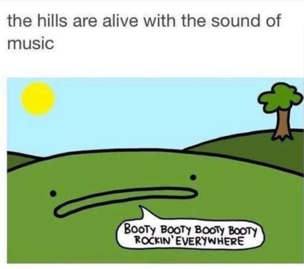 hills are alive with the sound - the hills are alive with the sound of music Booty Booty Booty Booty Rockin' Everywhere