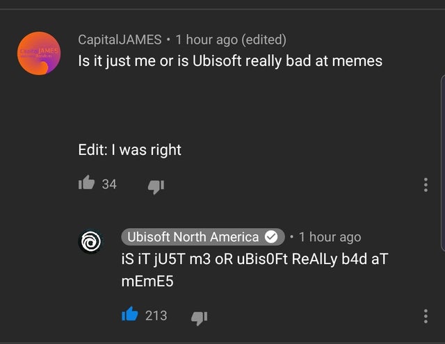 screenshot - CapitalJAMES . 1 hour ago edited 'Is it just me or is Ubisoft really bad at memes Edit I was right 16 34 Ubisoft North America . 1 hour ago iS iTjU5T m3 Or uBisFt ReAlly b4d at mEmE5 it 213 41