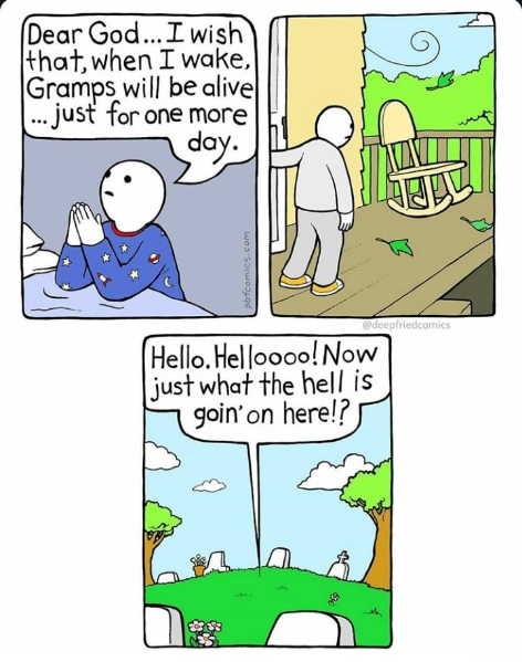 one more day - Dear God... I wish that, when I wake, Gramps will be alive ... just for one more pbfcomics.com Hello. Helloooo! Now just what the hell is goin'on here!?