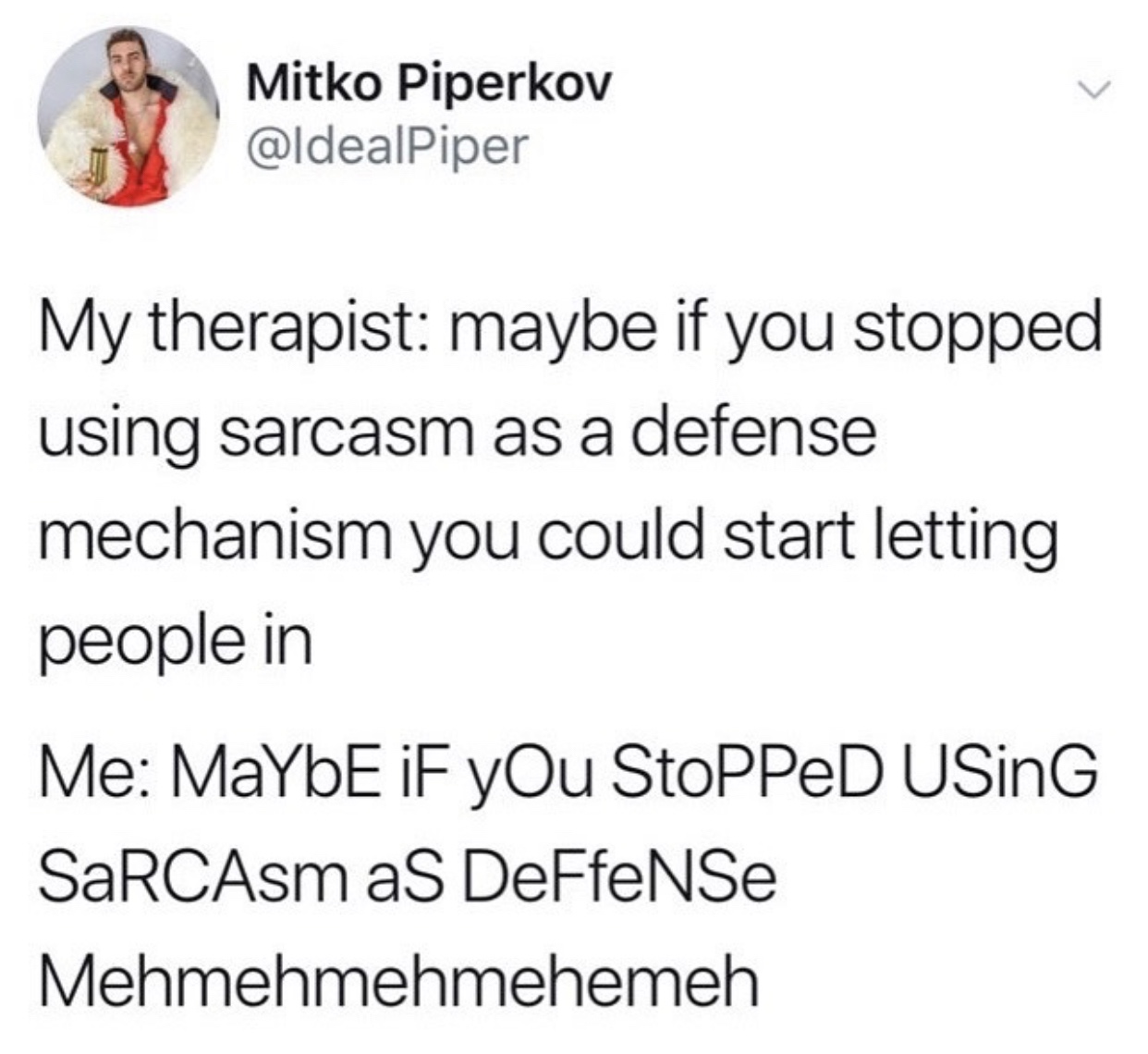 Internet meme - Mitko Piperkov My therapist maybe if you stopped using sarcasm as a defense mechanism you could start letting people in Me Maybe if yOu StoPPED Using SaRCAsm as DeFfeNSe Mehmehmehmehemeh