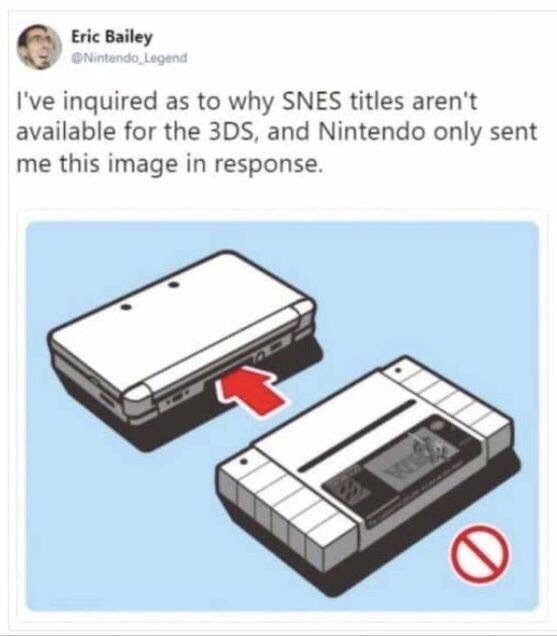 3ds snes meme - Eric Bailey Nintendo Legend I've inquired as to why Snes titles aren't available for the 3DS, and Nintendo only sent me this image in response.