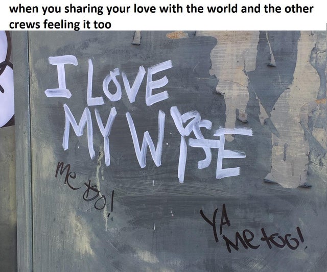 wall - when you sharing your love with the world and the other crews feeling it too I Love My Wise me tou Ythe tool