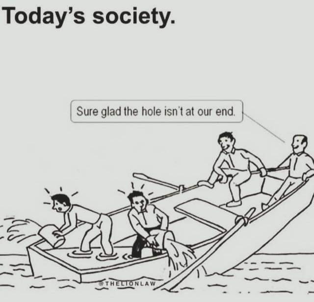 truth about our society - Today's society. Sure glad the hole isn't at our end. Theltonlaw