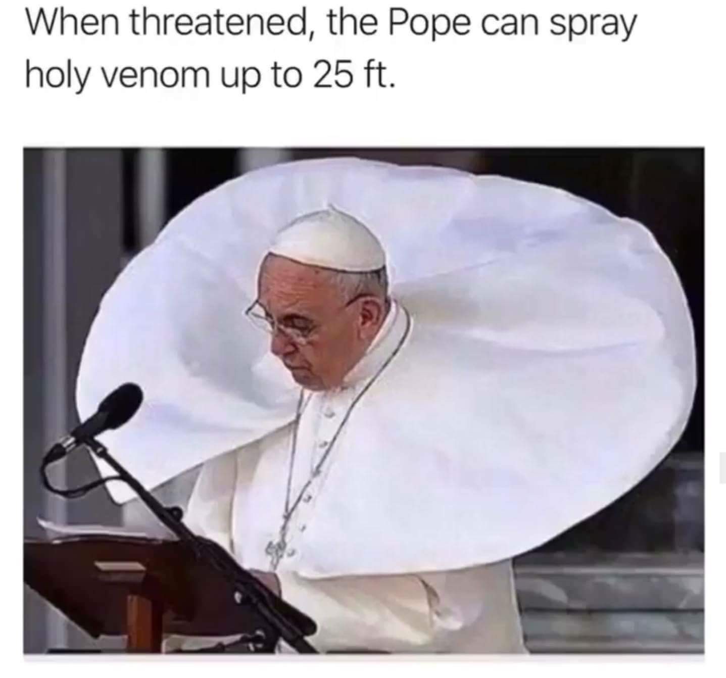 pope can spray holy venom - When threatened, the Pope can spray holy venom up to 25 ft.