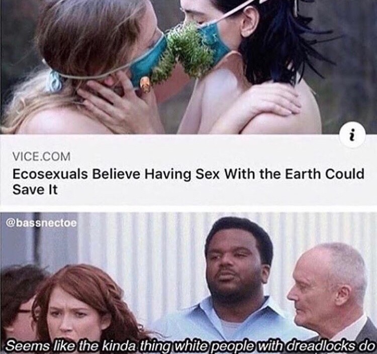 white people with dreadlocks meme - Vice.Com Ecosexuals Believe Having Sex With the Earth Could Save It Seems the kinda thing white people with dreadlocks do