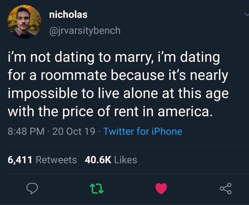 pepper on the pillow - nicholas ' i'm not dating to marry, i'm dating for a roommate because it's nearly impossible to live alone at this age with the price of rent in america. 20 Oct 19 Twitter for iPhone 6,411