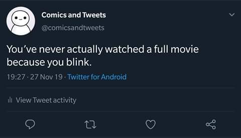 screenshot - Comics and Tweets You've never actually watched a full movie because you blink. 19.27.27 Nov 19. Twitter for Android ill View Tweet activity