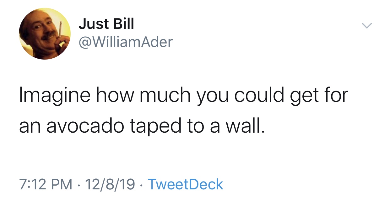 twitter quotes vsco - Just Bill Imagine how much you could get for an avocado taped to a wall. 12819 . TweetDeck
