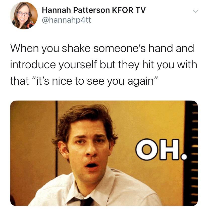 jim halpert okay gif - Hannah Patterson Kfor Tv When you shake someone's hand and introduce yourself but they hit you with that "it's nice to see you again" Oh. Oh.