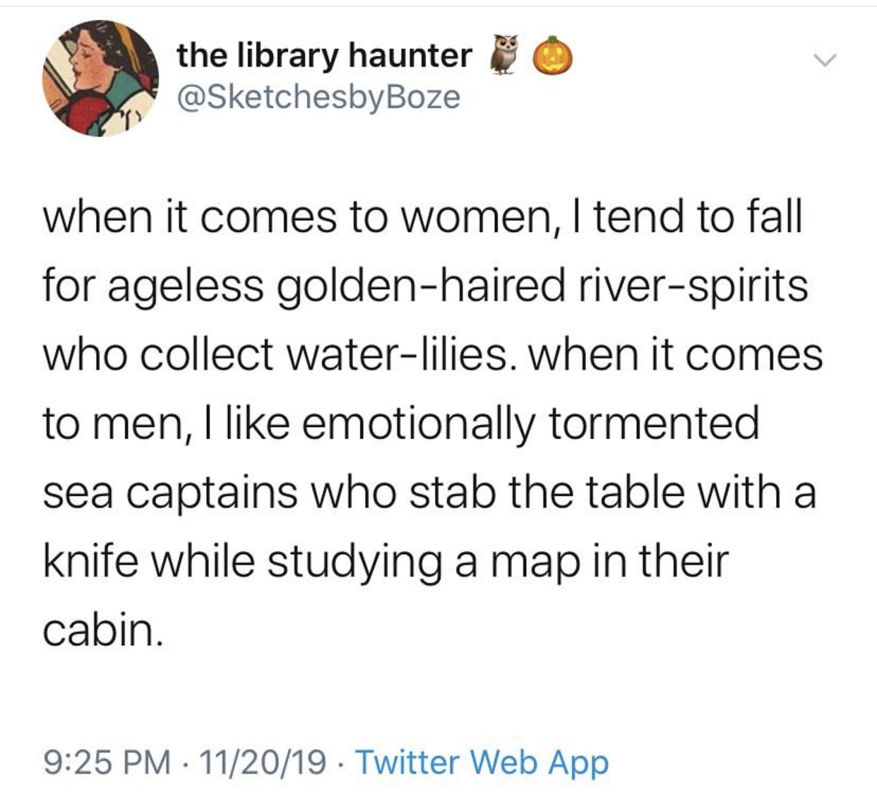 angle - the library haunter when it comes to women, I tend to fall for ageless goldenhaired riverspirits who collect waterlilies. when it comes to men, I emotionally tormented sea captains who stab the table with a knife while studying a map in their cabi
