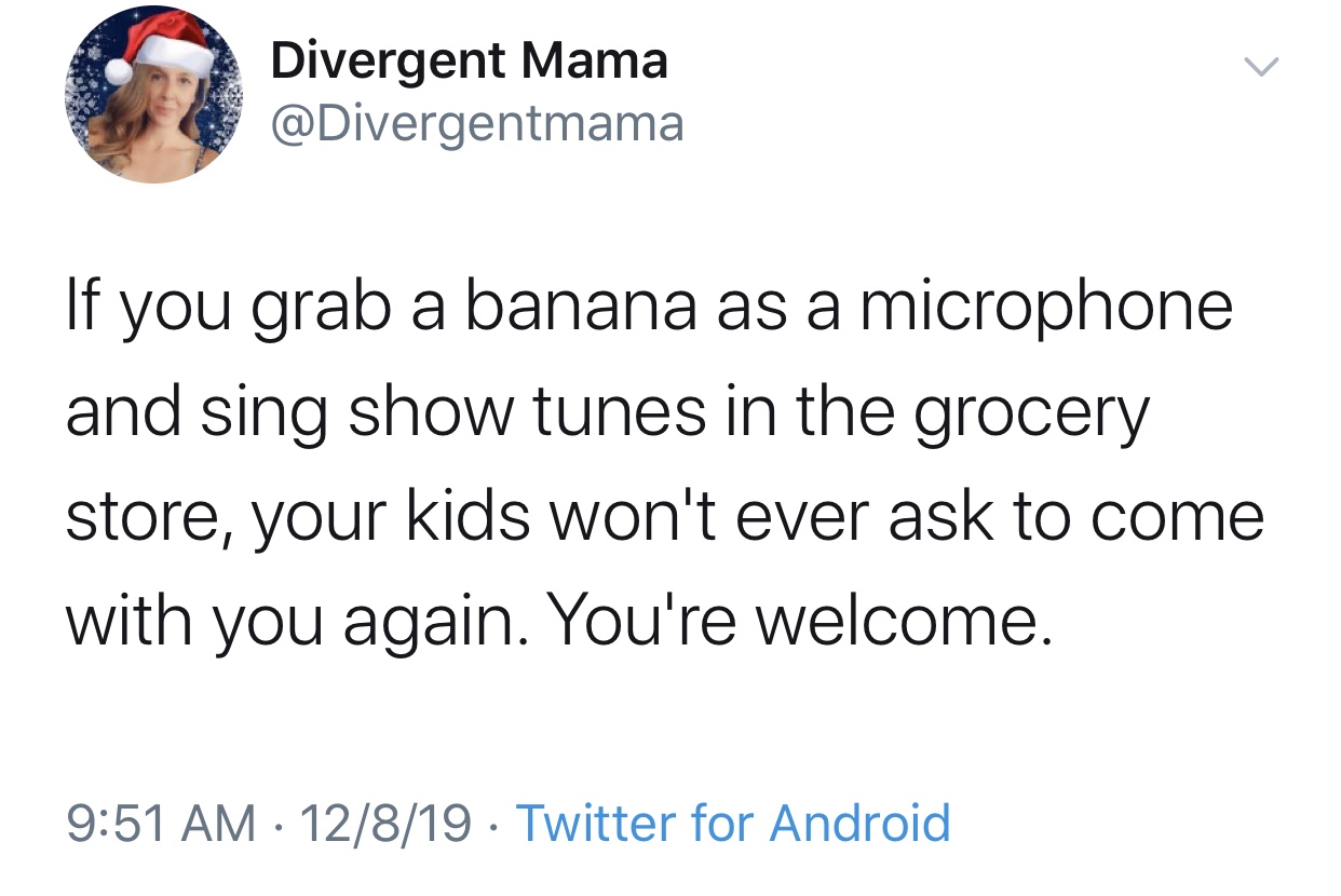 funny late night thoughts tweets - Divergent Mama If you grab a banana as a microphone and sing show tunes in the grocery store, your kids won't ever ask to come with you again. You're welcome. 12819 Twitter for Android