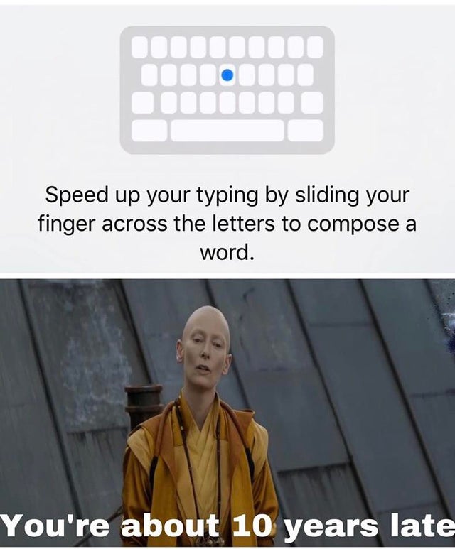 you are 10 years late meme - Didili Speed up your typing by sliding your finger across the letters to compose a word. You're about 10 years late