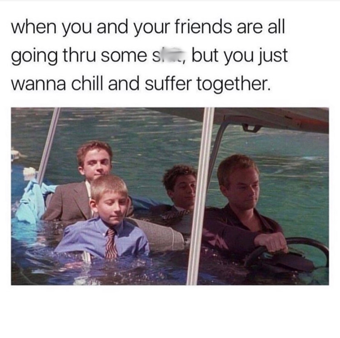pretending to be okay meme - when you and your friends are all going thru some si, but you just wanna chill and suffer together.