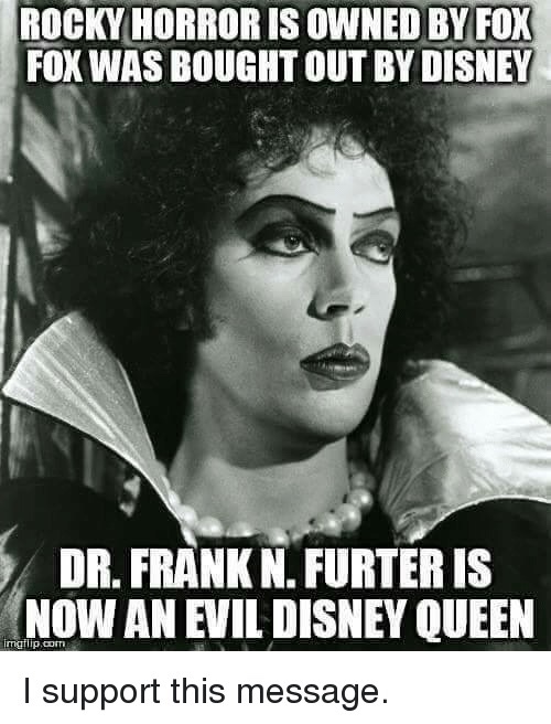 rocky horror picture show disney - Rocky Horror Is Owned By Fox Fox Was Bought Out By Disney Dr. Frank N. Furter Is Now An Evil Disney Queen I support this message. imgflip.com