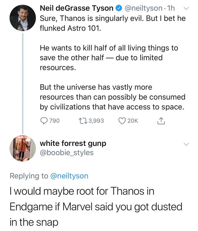 bigg boss 13 trolls - Neil deGrasse Tyson 1h v Sure, Thanos is singularly evil. But I bet he flunked Astro 101. He wants to kill half of all living things to save the other half due to limited resources. But the universe has vastly more resources than can