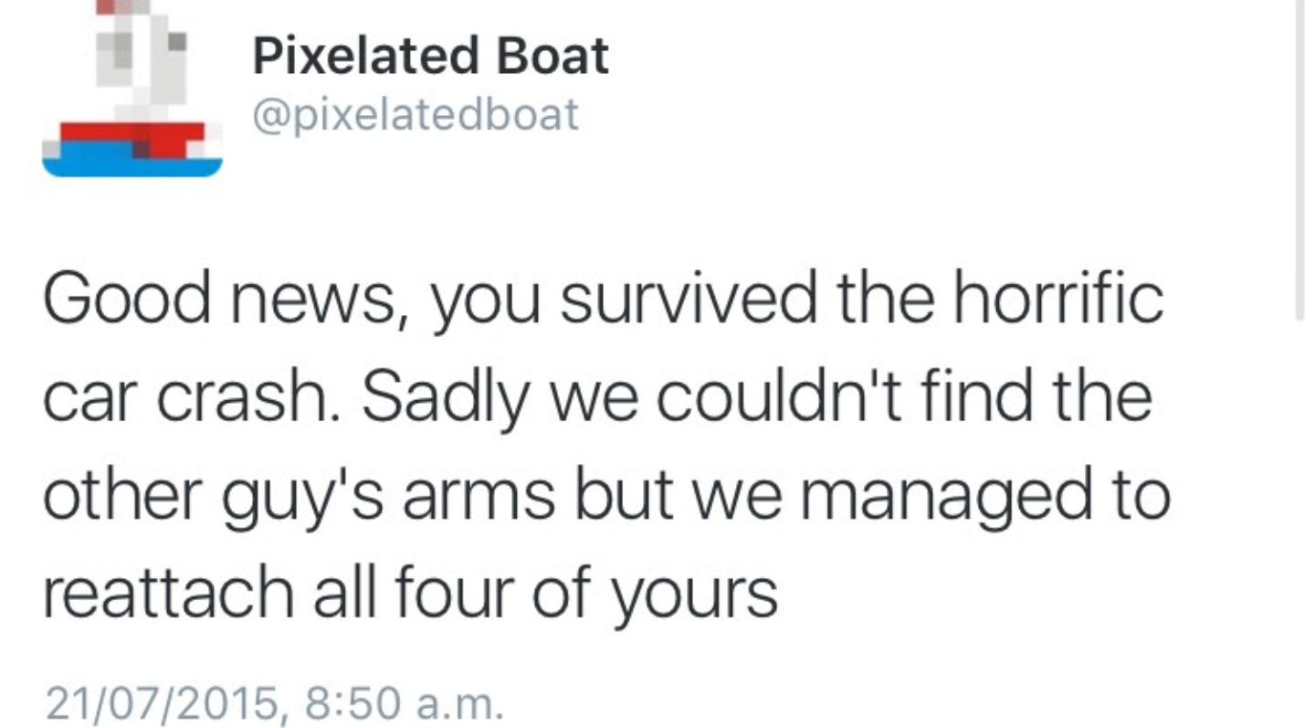 not perfect quotes - Pixelated Boat Good news, you survived the horrific car crash. Sadly we couldn't find the other guy's arms but we managed to reattach all four of yours 21072015, a.m.