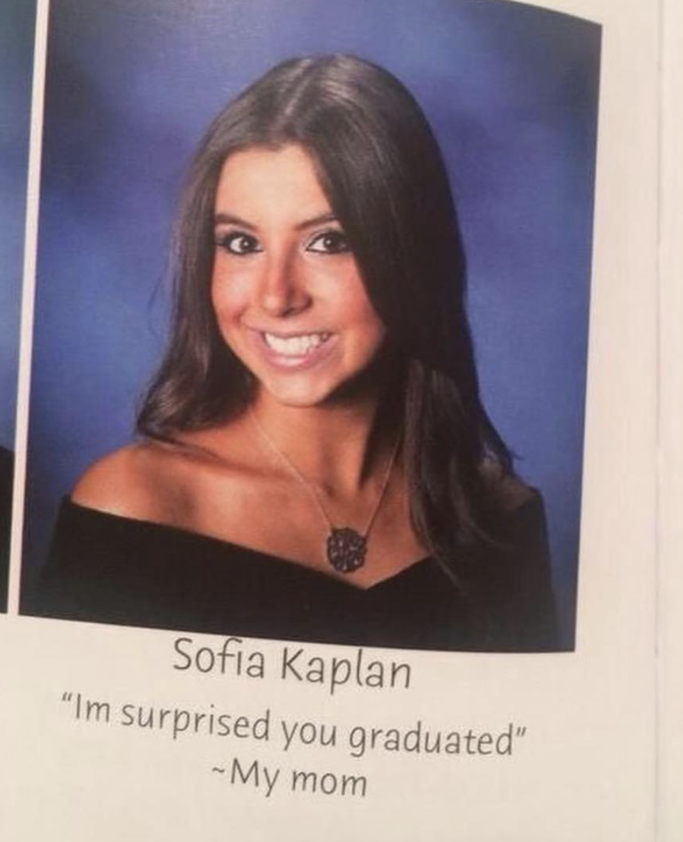 sarcastic yearbook quotes - Sofia Kaplan "Im surprised you graduated" My mom