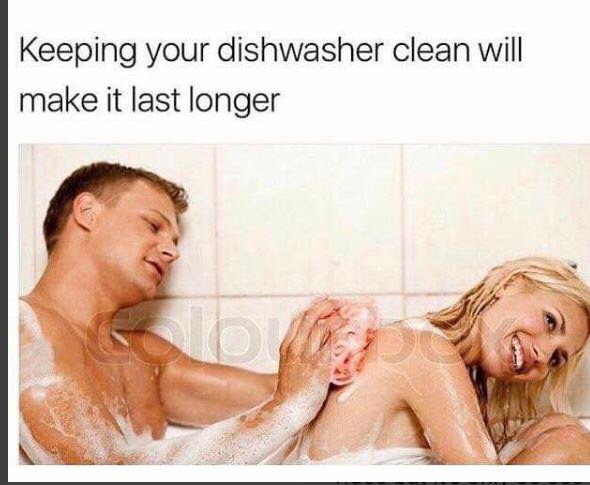 wash your dishwasher meme - Keeping your dishwasher clean will make it last longer