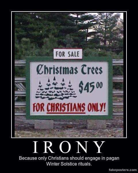 christmas pagan meme - For Sale Christmas Trees $4500 For Christians Only! Iron Y Because only Christians should engage in pagan Winter Solstice rituals. fakeposters.com