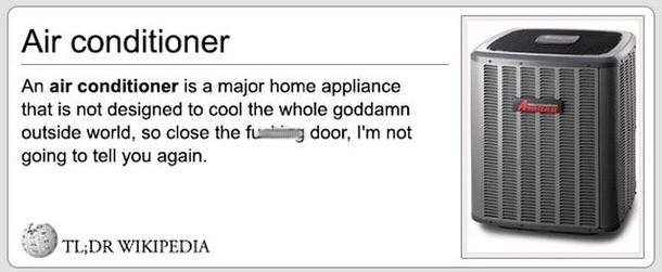 quotes air conditioner funny - Air conditioner An air conditioner is a major home appliance that is not designed to cool the whole goddamn outside world, so close the f ing door, I'm not going to tell you again. Tl;Dr Wikipedia
