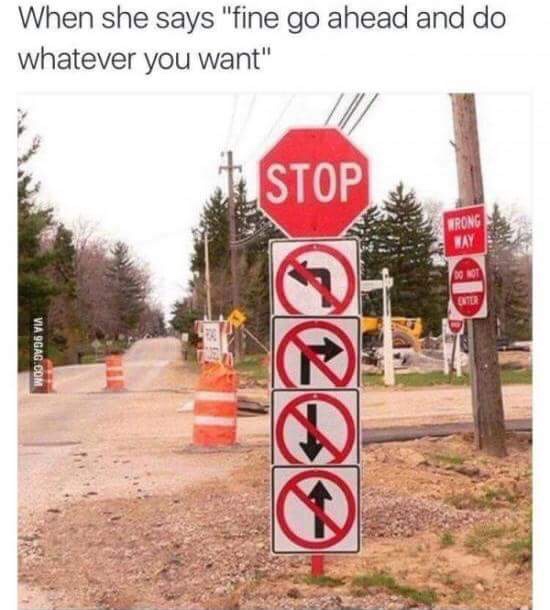mixed signals meme - When she says "fine go ahead and do whatever you want" Stop Via 9GAG.Com Ccbo