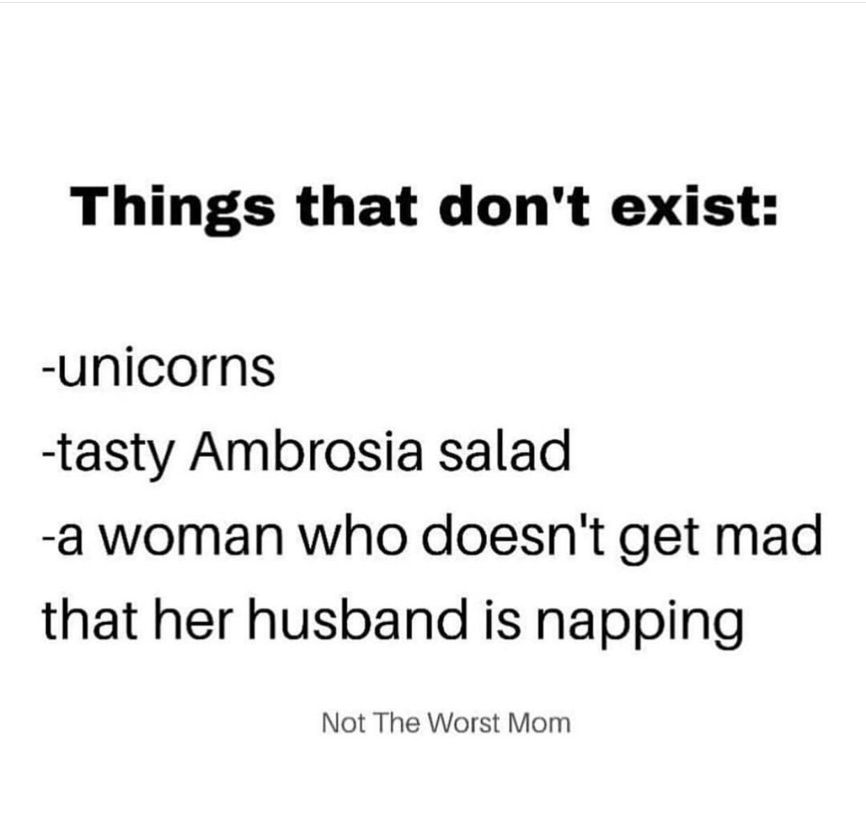 angle - Things that don't exist unicorns tasty Ambrosia salad a woman who doesn't get mad that her husband is napping Not The Worst Mom