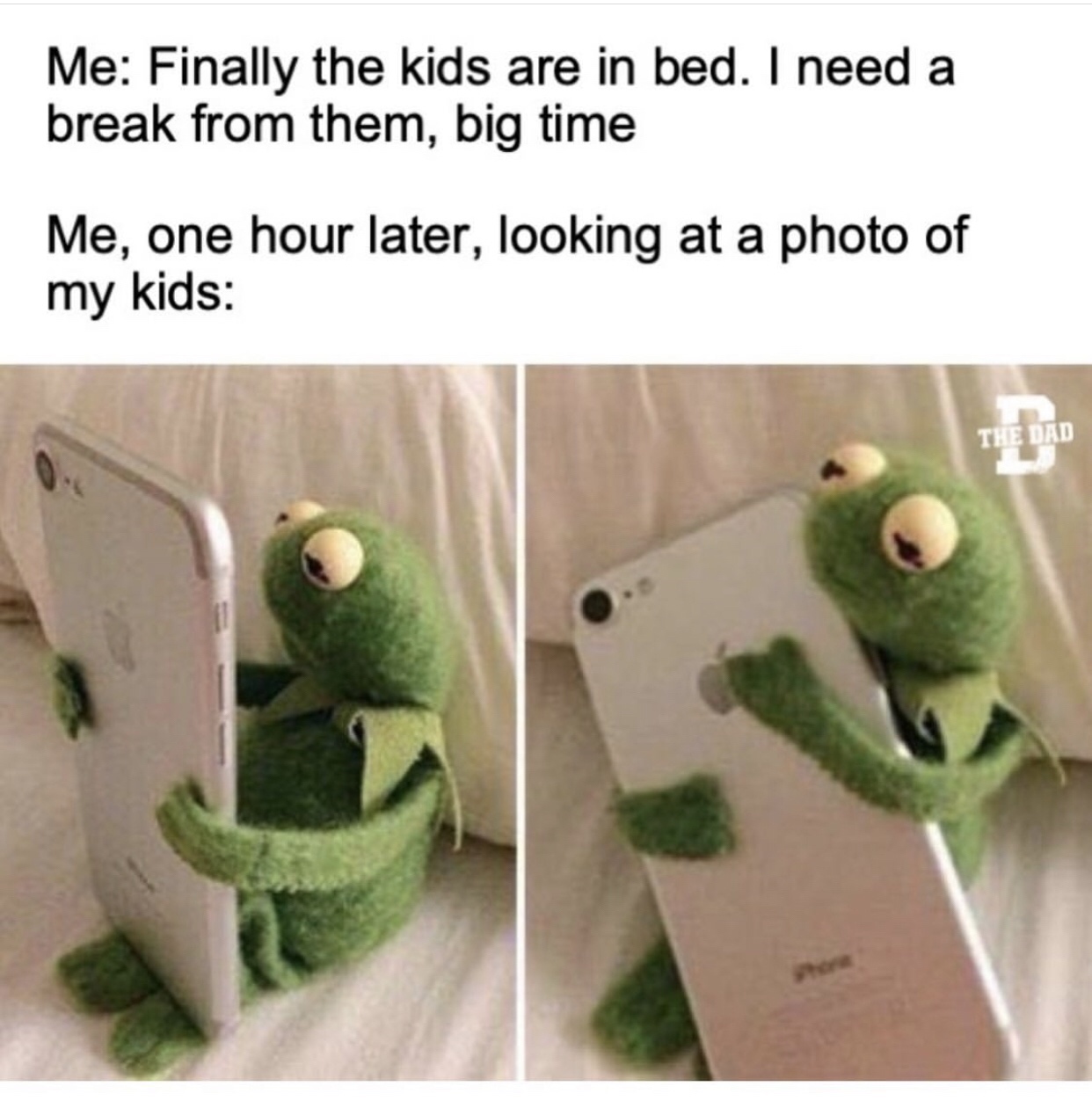 meme i need a break from my kids - Me Finally the kids are in bed. I need a break from them, big time Me, one hour later, looking at a photo of my kids The Dad