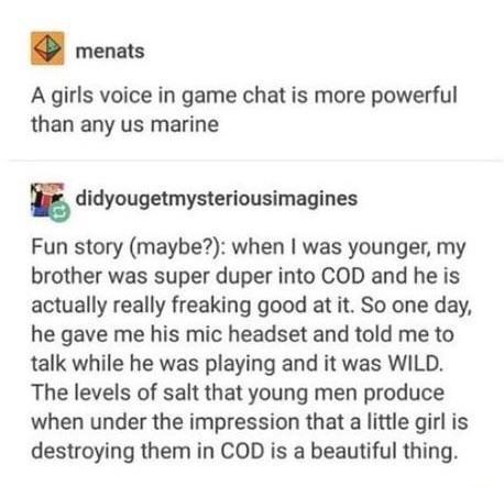 cute iphone chats - menats A girls voice in game chat is more powerful than any us marine didyougetmysteriousimagines Fun story maybe? when I was younger, my brother was super duper into Cod and he is actually really freaking good at it. So one day, he ga