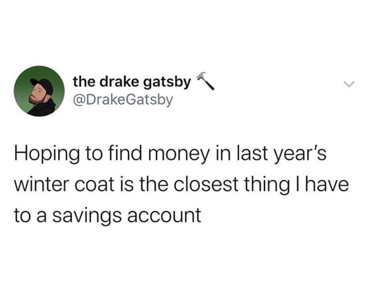 john mayer shout out to people - the drake gatsby Hoping to find money in last year's winter coat is the closest thing I have to a savings account