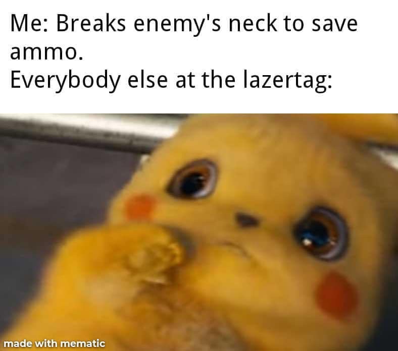 edgy memes - Me Breaks enemy's neck to save ammo. Everybody else at the lazertag made with mematic