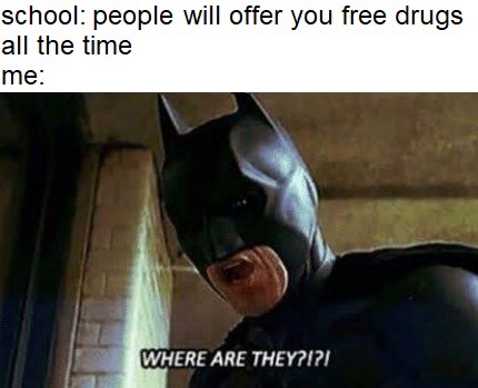 no tits meme - school people will offer you free drugs all the time me Where Are They?1?1