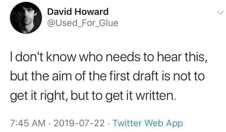 white people love memes - David Howard I don't know who needs to hear this, but the aim of the first draft is not to get it right, but to get it written. . Twitter Web App
