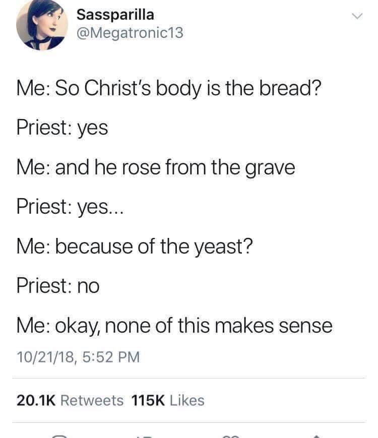 aoc tax the rich - Sassparilla Me So Christ's body is the bread? Priest yes Me and he rose from the grave Priest yes... Me because of the yeast? Priest no Me okay, none of this makes sense 102118,